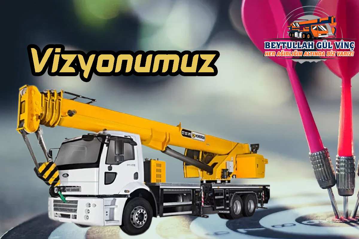 Beytullah Gül Vinç İşletmeciliği Vizyonumuz